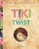 Lynn Calvo Tiki With A Twist 75 Cool Fresh And Wild Tropical Cocktails 