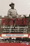 Mark Lee Gardner Rough Riders Theodore Roosevelt His Cowboy Regiment And The Large Print 