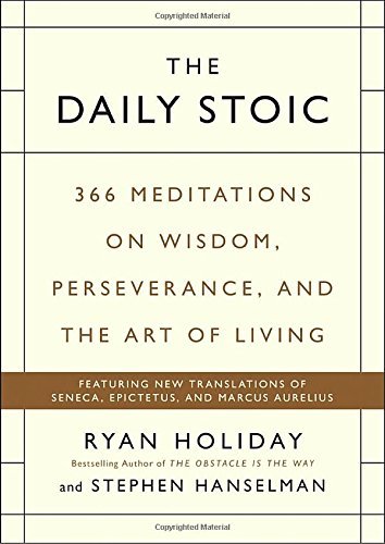 Ryan Holiday The Daily Stoic 366 Meditations On Wisdom Perseverance And The 