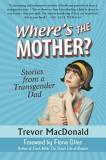 Trevor Macdonald Where's The Mother? Stories From A Transgender Dad 