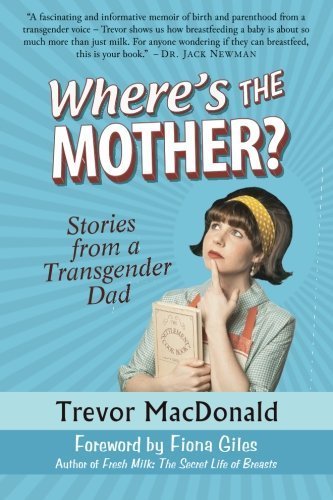 Trevor Macdonald Where's The Mother? Stories From A Transgender Dad 
