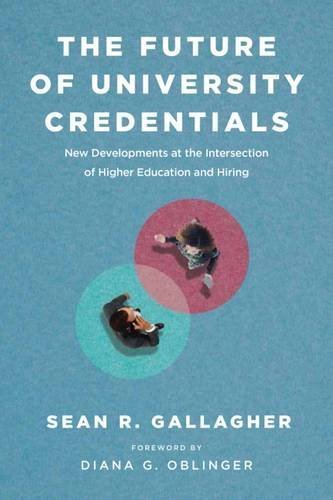 Sean R. Gallagher The Future Of University Credentials New Developments At The Intersection Of Higher Ed 