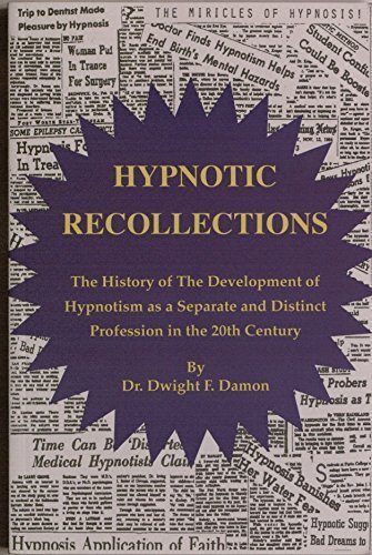 Dr. Dwight F. Damon/Hypnotic Recollections@The History Of The Development Of Hypnotism As A Separate & Distinct Profession In The 20th Century