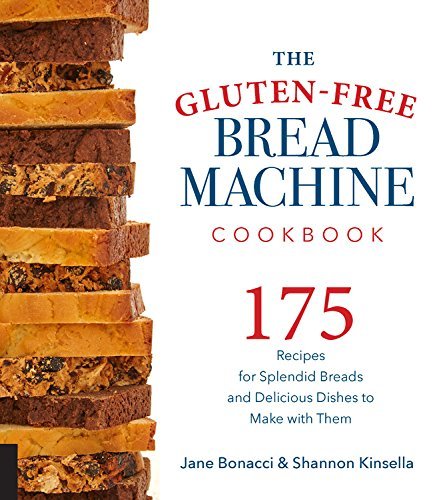 Jane Bonacci The Gluten Free Bread Machine Cookbook 175 Recipes For Splendid Breads And Delicious Dis 