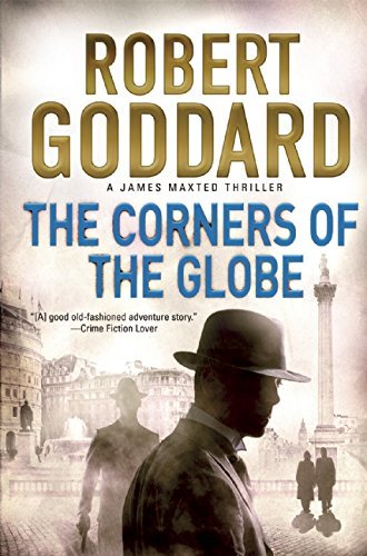 Robert Goddard/The Corners of the Globe@ A James Maxted Thriller