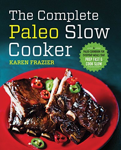 Karen Frazier/The Complete Paleo Slow Cooker@ A Paleo Cookbook for Everyday Meals That Prep Fas