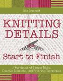 Ulla Engquist Knitting Details Start To Finish A Handbook Of Simple Tricks Creative Solutions 