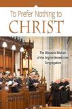 Various To Prefer Nothing To Christ The Monastic Mission Of The English Benedictine C 