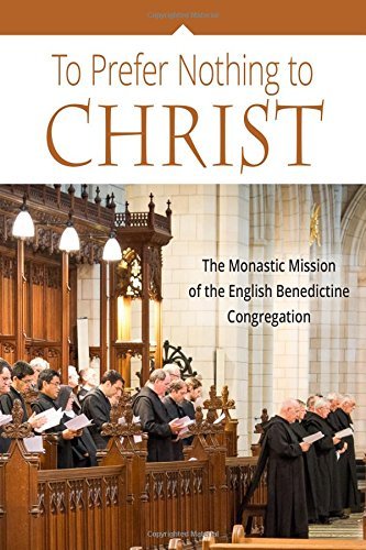 Various To Prefer Nothing To Christ The Monastic Mission Of The English Benedictine C 