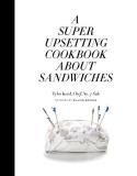 Tyler Kord A Super Upsetting Cookbook About Sandwiches 