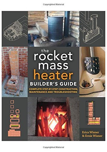 Erica Wisner The Rocket Mass Heater Builder's Guide Complete Step By Step Construction Maintenance A 