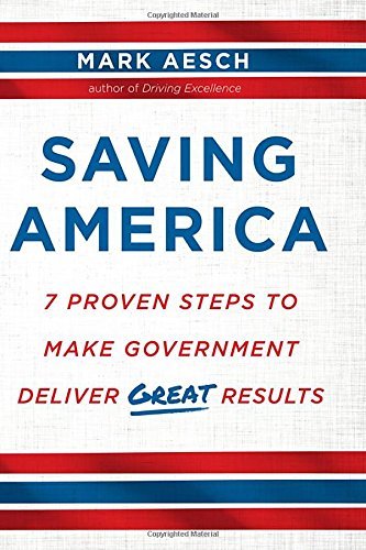 Mark Aesch Saving America 7 Proven Steps To Make Government Deliver Great R 