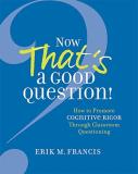 Erik M. Francis Now That's A Good Question! Now That's A Good Question! How To Promote Cognit 