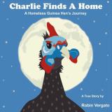 Robin Vergato Charlie Finds A Home Volume 1 A Homeless Guinea Hen's Journey 