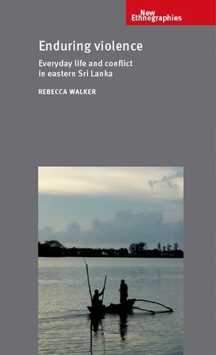 Rebecca Walker Enduring Violence Everyday Life And Conflict In Eastern Sri Lanka 