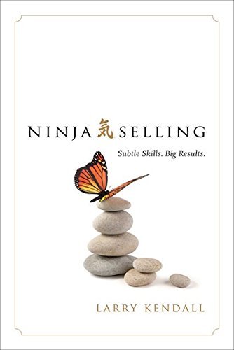 Larry Kendall Ninja Selling Subtle Skills. Big Results. 