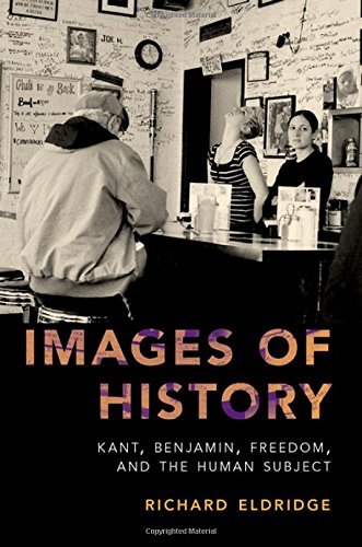 Richard Eldridge Images Of History Kant Benjamin Freedom And The Human Subject 