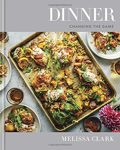 Melissa Clark Dinner Changing The Game A Cookbook 