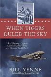 Bill Yenne When Tigers Ruled The Sky The Flying Tigers American Outlaw Pilots Over Ch 