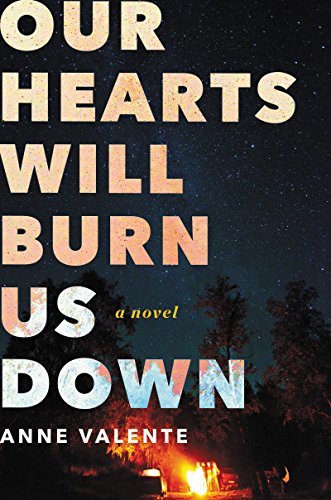 Anne Valente/Our Hearts Will Burn Us Down