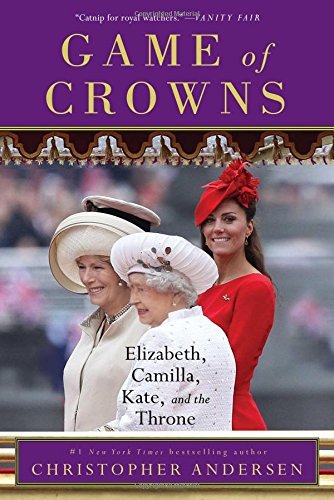 Christopher Andersen/Game of Crowns@ Elizabeth, Camilla, Kate, and the Throne