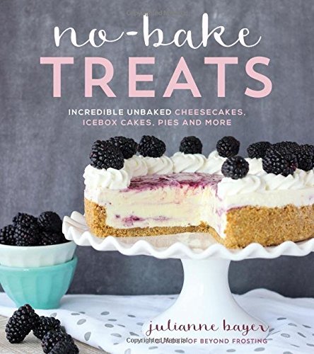 Julianne Bayer No Bake Treats Incredible Unbaked Cheesecakes Icebox Cakes Pie 