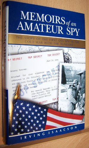Irving Isaacson Memoirs Of An Amateur Spy The Story Of The First Oss Spy In The Cold War With The Russians 