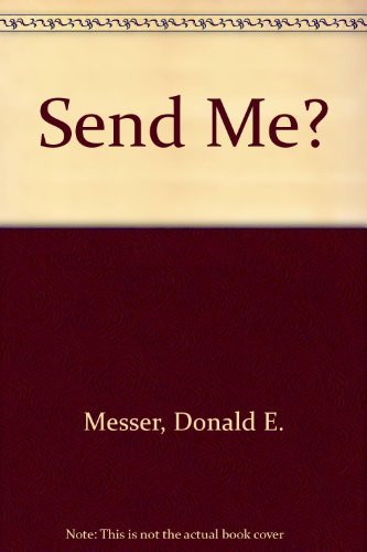 Donald E. Messer Send Me? The Itinerancy In Crisis 