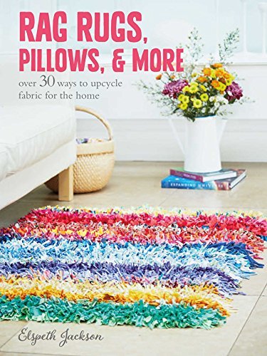 Elspeth Jackson Rag Rugs Pillows And More Over 30 Ways To Upcycle Fabric For The Home 