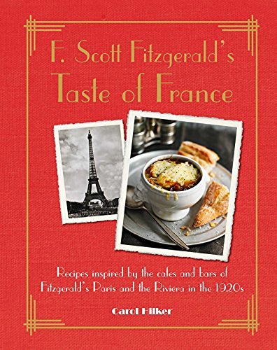 Carol Hilker F. Scott Fitzgerald's Taste Of France Recipes Inspired By The Caf?s And Bars Of Fitzger 