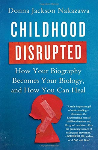 Donna Jackson Nakazawa/Childhood Disrupted@ How Your Biography Becomes Your Biology, and How
