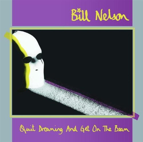 Bill Nelson/Quit Dreaming & Get On The Bea
