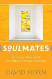 Dave G. Horn Soulmates Friendship Fellowship And The Making Of Christi 