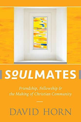 Dave G. Horn Soulmates Friendship Fellowship And The Making Of Christi 