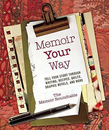 The Memoir Roundtable Memoir Your Way Tell Your Story Through Writing Recipes Quilts 