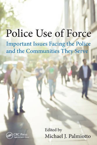 Michael J. Palmiotto Police Use Of Force Important Issues Facing The Police And The Commun 