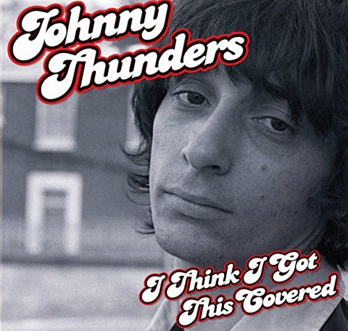 Johnny Thunders/Thunders Johnny-I Think I Got