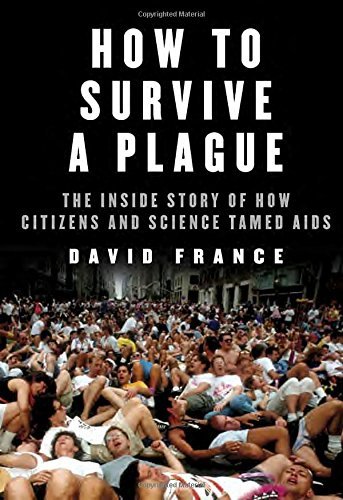 David France/How to Survive a Plague@ The Inside Story of How Citizens and Science Tame