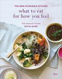 Divya Alter What To Eat For How You Feel The New Ayurvedic Kitchen 100 Seasonal Recipes 