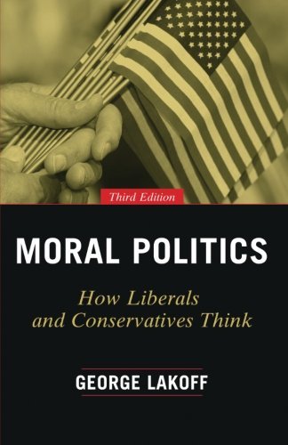 George Lakoff Moral Politics How Liberals And Conservatives Think 0003 Edition;enlarged 