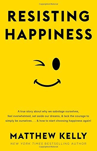 Matthew Kelly/Resisting Happiness@ A True Story about Why We Sabotage Ourselves, Fee