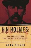 Adam Selzer H. H. Holmes The True History Of The White City Devil 