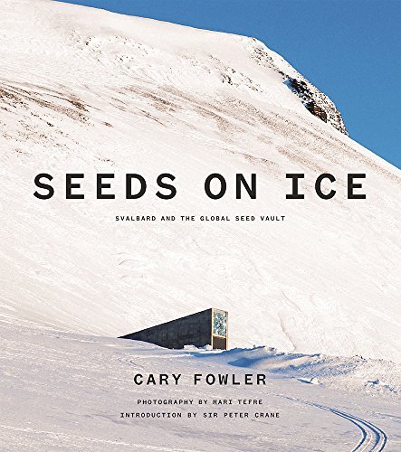 Cary Fowler Seeds On Ice Svalbard And The Global Seed Vault 