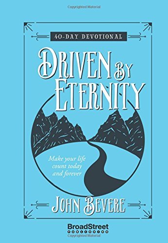 John Bevere Driven By Eternity 40 Day Devotional Make Your Life Count Today And 