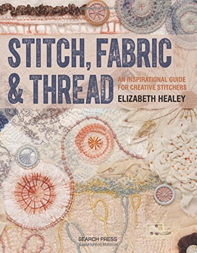Elizabeth Healey Stitch Fabric & Thread An Inspirational Guide For Creative Stitchers 