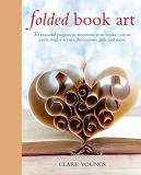 Clare Youngs Folded Book Art 35 Beautiful Projects To Transform Your Books Cr 