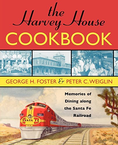 George H. Foster The Harvey House Cookbook Memories Of Dining Along The Santa Fe Railroad 