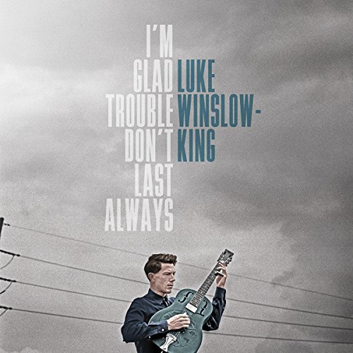 Luke Winslow-King/Im Glad Trouble Dont Last Alwa