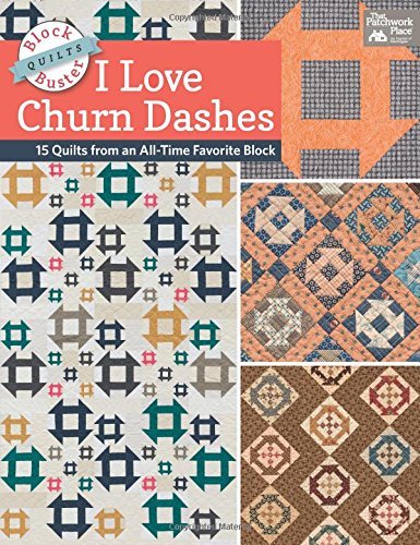 Karen M. Burns Block Buster Quilts I Love Churn Dashes 15 Quilts From An All Time Favorite Block 