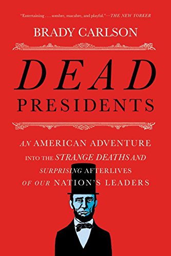 Brady Carlson/Dead Presidents@ An American Adventure Into the Strange Deaths and